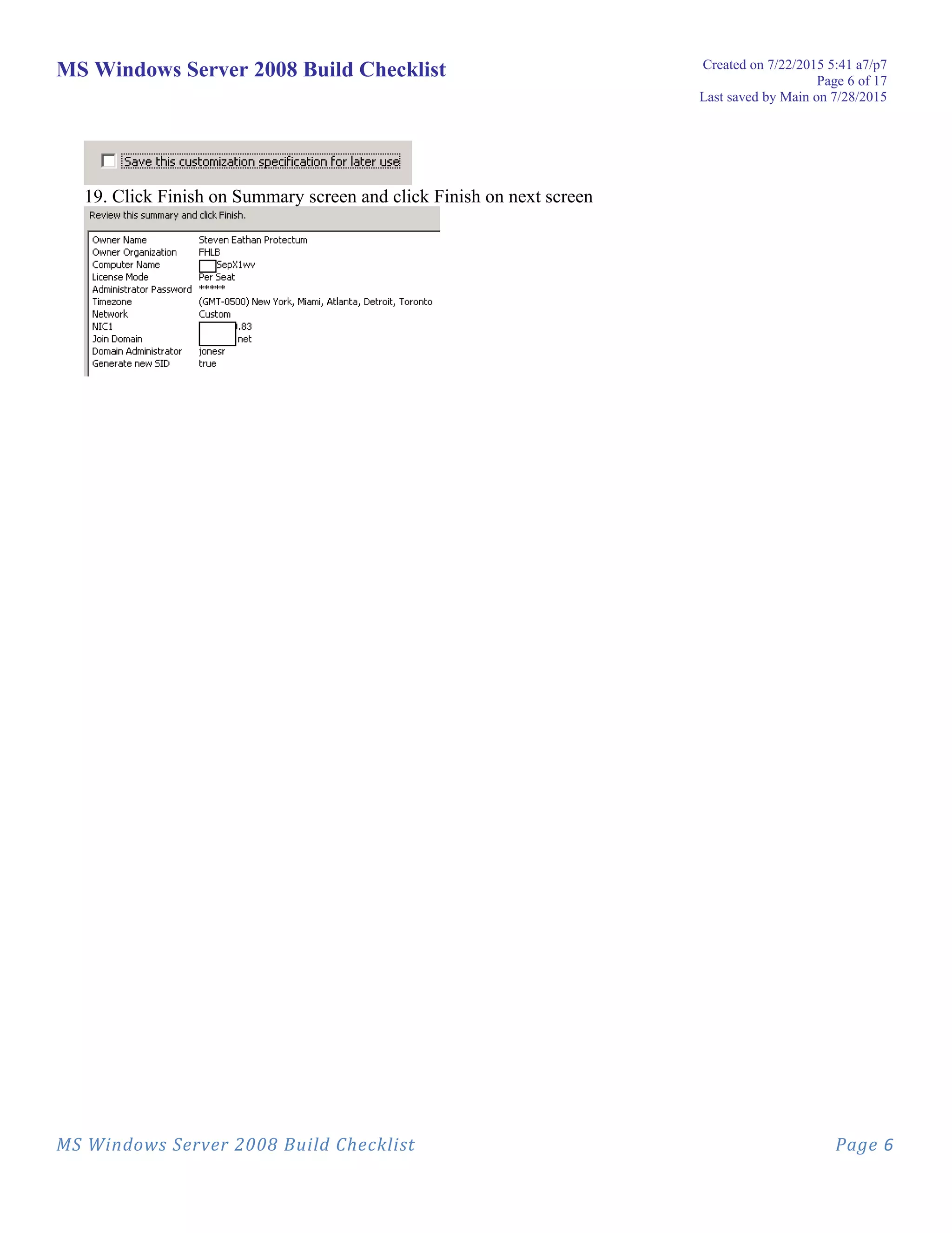 MS Windows Server 2008 Build Checklist Created on 7/22/2015 5:41 a7/p7
Page 6 of 17
Last saved by Main on 7/28/2015
19. Click Finish on Summary screen and click Finish on next screen
MS Windows Server 2008 Build Checklist Page 6
 