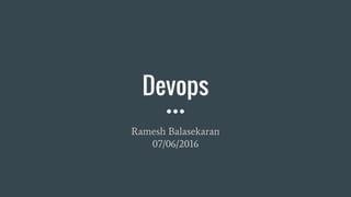 Devops
Ramesh Balasekaran
07/06/2016
 