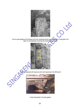 35
Due to side spalling and stresses from the overlying barrier goaf of III seam, Coal pillar in IV
seam is de-stabilised resulting into widening of galleries
Joint set exposed with aperture and Joint spacing in the OB bench
Fault intersected in the Dip gallery
 