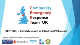 CERT (UK) - Formerly known as Eden Flood Volunteers
Working in Partnership with the following organisations:
 
