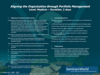 © Valense Ltd. 1998 - 2015
“PMI”, the PMI Logo, “PMBOK”, “PMP”, “CAPM”, “PgMP”, “PMI-SP”, “PMI-RMP”, “PMI-ACP”, “PfMP”, “PMI-PBA”, the Registered Education Provider program and the R.E.P. logo, are registered marks of Project Management Institute, Inc.
Aligning the Organization through Portfolio Management
Level: Medium – Duration: 2 days
 Objectives/ Proposed achievements
Organizations that adopt projects as a mean to achieving change and
delivering results often find it difficult to prioritize projects and to
make best use of their resources; additionally, many recent surveys
have demonstrated that project backlog is a major issue in
organizations. Portfolio management is a management approach
that aims to align project efforts with the corporate strategy and
optimize the efficient use of resources throughout the organization.
This course focuses on two aspects of the management of
portfolios:
Prioritization of projects and other activities, based on their contribution to
organizational benefits and their achievability
Allocation and prioritizing of resources between those projects and
activities that have been chosen so that they can deliver the
expected benefits
The course identifies five key activities and techniques to accomplish this:
1. Analyzing the portfolio of existing and potential projects and
activities
2. Defining the content of the portfolio according the Strategic Vision
3. Selecting the projects and activities to be implemented as part of
this portfolio
4. Allocating resources to those projects and activities that have been
selected
5. Collecting and storing project data for performance measurement
and portfolio reorientation, based on financial performance, strategic
alignment, individual performance of the different components and
Risk factors.
The course also discusses the definition of the portfolio in the
organization based on its Vision and Strategy…
 Learning Objectives
Develop and enhance the contributions you make to your organization by
being able to:
1.Understand alignment with organizational objectives & strategic goals.
2.Demonstrate capability to analyze and select organizational initiatives.
3.Assign resources to these initiatives in an organized way
4.Optimize use of resources to ensure corporate benefits delivery
5.Take responsibility for change & decisions to realize strategic &
business objectives
6.Actively manage business value within a governance framework.
7.Recognize why, when and how to use portfolio management.
8.Support the development of a portfolio framework and culture.
 Target group
This seminar is designed for experienced project managers, portfolio
managers, chief project officers, project directors and senior
managers who need to assign resources to projects to deliver
corporate strategies. Also for all project managers, who have a
reasonable experience as project leaders and are interested in
understanding the way projects are selected.
 