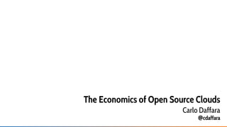 The Economics of Open Source Clouds
Carlo Daffara
@cdaffara
 