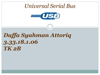 Universal Serial Bus
Daffa Syahman Attoriq
3.33.18.1.06
TK 2B
 