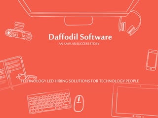 Daffodil Software
TECHNOLOGY LED HIRINGSOLUTIONS FORTECHNOLOGY PEOPLE
AN XMPLARSUCCESSSTORY
 