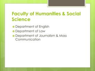 Faculty of Humanities & Social
Science
 Department of English
 Department of Law
 Department of Journalism & Mass
Communication
 