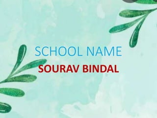 SCHOOL NAME
SOURAV BINDAL
 