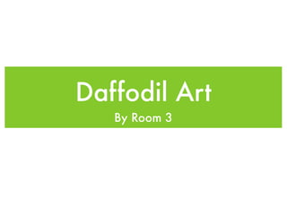 Daffodil Art
   By Room 3
 