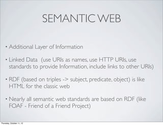 SEMANTIC WEB

    • Additional           Layer of Information

    • Linked   Data (use URIs as names, use HTTP URIs, use
...