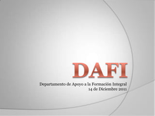 Departamento de Apoyo a la Formación Integral
                         14 de Diciembre 2011
 