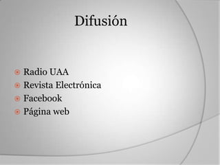 Difusión


 Radio UAA
 Revista Electrónica
 Facebook
 Página web
 
