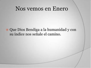 Nos vemos en Enero


   Que Dios Bendiga a la humanidad y con
    su índice nos señale el camino.
 