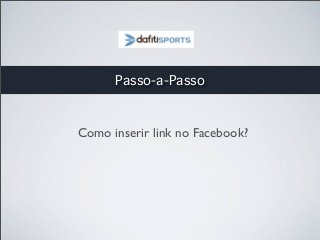 Passo-a-Passo

Como inserir link no Facebook?

 