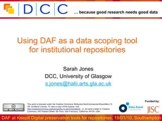 Using DAF as a data scoping tool  for institutional repositories   Sarah Jones DCC, University of Glasgow [email_address] 
