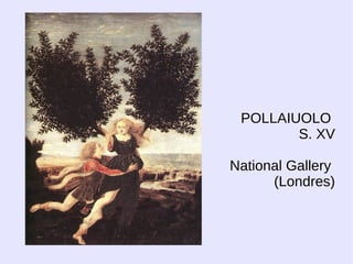 POLLAIUOLO
        S. XV

National Gallery
      (Londres)
 