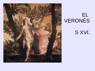 EL
VERONÉS

  S XVI.
 