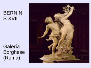 BERNINI
S XVII




Galería
Borghese
(Roma)
 