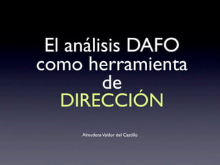El análisis DAFO
como herramienta
         de
   DIRECCIÓN
     Almudena Valdor del Castillo
 