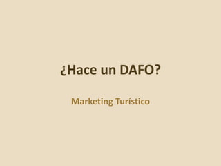 ¿Hace un DAFO?
Marketing Turístico
 