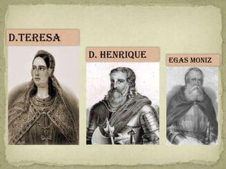 D.Teresa
           D. Henrique   Egas Moniz
 