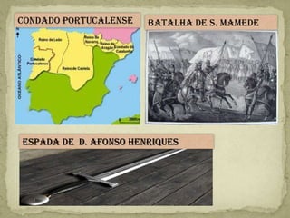 Condado Portucalense   Batalha de S. Mamede




Espada de D. Afonso Henriques
 