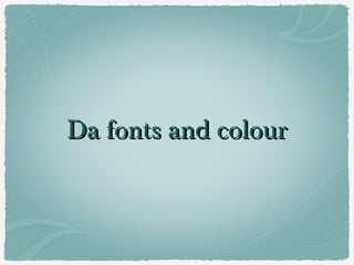 Da fonts and colourDa fonts and colour
 