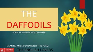 THE
DAFFODILS
THE ENGLISH LOVERS
POEM BY WILLIAM WORDSWORTH
MEANING AND EXPLANATION OF THE POEM
 