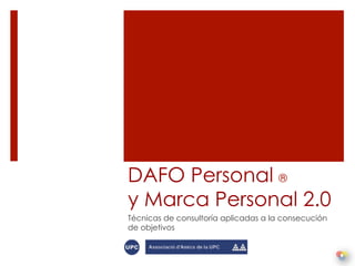 DAFO Personal ®
y Marca Personal 2.0
Técnicas de consultoría aplicadas a la consecución
de objetivos
 