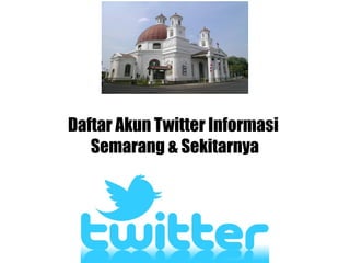 Daftar Akun Twitter Informasi
   Semarang & Sekitarnya
 