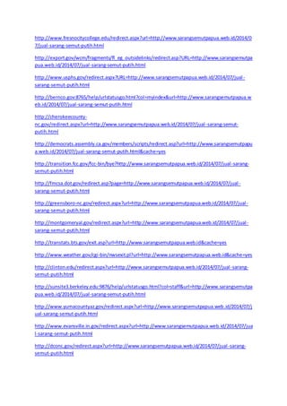 http://www.fresnocitycollege.edu/redirect.aspx?url=http://www.sarangsemutpapua.web.id/2014/0 
7/jual-sarang-semut-putih.html 
http://export.gov/wcm/fragments/fl_eg_outsidelinks/redirect.asp?URL=http://www.sarangsemutpa 
pua.web.id/2014/07/jual-sarang-semut-putih.html 
http://www.usphs.gov/redirect.aspx?URL=http://www.sarangsemutpapua.web.id/2014/07/jual - 
sarang-semut-putih.html 
http://bernco.gov:8765/help/urlstatusgo.html?col=myindex&url=http://www.sarangsemutpapua.w 
eb.id/2014/07/jual-sarang-semut-putih.html 
http://cherokeecounty-nc. 
gov/redirect.aspx?url=http://www.sarangsemutpapua.web.id/2014/07/jual -sarang-semut-putih. 
html 
http://democrats.assembly.ca.gov/members/scripts/redirect.asp?url=http://www.sarangsemutpapu 
a.web.id/2014/07/jual-sarang-semut-putih.html&cache=yes 
http://transition.fcc.gov/fcc-bin/bye?http://www.sarangsemutpapua.web.id/2014/07/jual -sarang-semut- 
putih.html 
http://fmcsa.dot.gov/redirect.asp?page=http://www.sarangsemutpapua.web.id/2014/07/jual - 
sarang-semut-putih.html 
http://greensboro-nc.gov/redirect.aspx?url=http://www.sarangsemutpapua.web.id/2014/07/jual - 
sarang-semut-putih.html 
http://montgomeryal.gov/redirect.aspx?url=http://www.sarangsemutpapua.web.id/2014/07/jual - 
sarang-semut-putih.html 
http://transtats.bts.gov/exit.asp?url=http://www.sarangsemutpapua.web.id&cache=yes 
http://www.weather.gov/cgi-bin/nwsexit.pl?url=http://www.sarangsemutpapua.web.id&cache=yes 
http://clinton.edu/redirect.aspx?url=http://www.sarangsemutpapua.web.id/2014/07/jual -sarang-semut- 
putih.html 
http://sunsite3.berkeley.edu:9876/help/urlstatusgo.html?col=staff&url=http://www.sarangsemutpa 
pua.web.id/2014/07/jual-sarang-semut-putih.html 
http://www.yumacountyaz.gov/redirect.aspx?url=http://www.sarangsemutpapua.web.id/2014/07/j 
ual-sarang-semut-putih.html 
http://www.evansville.in.gov/redirect.aspx?url=http://www.sarangsemutpapua.web. id/2014/07/jua 
l-sarang-semut-putih.html 
http://dconc.gov/redirect.aspx?url=http://www.sarangsemutpapua.web.id/2014/07/jual -sarang-semut- 
putih.html 
 