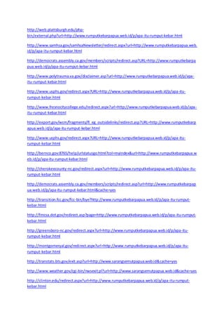 http://web.plattsburgh.edu/php-bin/ 
external.php?url=http://www.rumputkebarpapua.web.id/p/apa-itu-rumput-kebar.html 
http://www.samhsa.gov/samhsaNewsletter/redirect.aspx?url=http://www.rumputkebarpapua.web. 
id/p/apa-itu-rumput-kebar.html 
http://democrats.assembly.ca.gov/members/scripts/redirect.asp?URL=http://www.rumputkebarpa 
pua.web.id/p/apa-itu-rumput-kebar.html 
http://www.polytrauma.va.gov/disclaimer.asp?url=http://www.rumputkebarpapua.web.id/p/apa-itu- 
rumput-kebar.html 
http://www.usphs.gov/redirect.aspx?URL=http://www.rumputkebarpapua.web.id/p/apa-itu-rumput- 
kebar.html 
http://www.fresnocitycollege.edu/redirect.aspx?url=http://www.rumputkebarpapua.web.id/p/apa-itu- 
rumput-kebar.html 
http://export.gov/wcm/fragments/fl_eg_outsidelinks/redirect.asp?URL=http://www.rumputkebarp 
apua.web.id/p/apa-itu-rumput-kebar.html 
http://www.usphs.gov/redirect.aspx?URL=http://www.rumputkebarpapua.web.id/p/apa-itu-rumput- 
kebar.html 
http://bernco.gov:8765/help/urlstatusgo.html?col=myindex&url=http://www.rumputkebarpapua.w 
eb.id/p/apa-itu-rumput-kebar.html 
http://cherokeecounty-nc.gov/redirect.aspx?url=http://www.rumputkebarpapua.web.id/p/apa-itu-rumput- 
kebar.html 
http://democrats.assembly.ca.gov/members/scripts/redirect.asp?url=http://www.rumputkebarpap 
ua.web.id/p/apa-itu-rumput-kebar.html&cache=yes 
http://transition.fcc.gov/fcc-bin/bye?http://www.rumputkebarpapua.web.id/p/apa-itu-rumput-kebar. 
html 
http://fmcsa.dot.gov/redirect.asp?page=http://www.rumputkebarpapua.web.id/p/apa-itu-rumput-kebar. 
html 
http://greensboro-nc.gov/redirect.aspx?url=http://www.rumputkebarpapua.web.id/p/apa-itu-rumput- 
kebar.html 
http://montgomeryal.gov/redirect.aspx?url=http://www.rumputkebarpapua.web.id/p/apa-itu-rumput- 
kebar.html 
http://transtats.bts.gov/exit.asp?url=http://www.sarangsemutpapua.web.id&cache=yes 
http://www.weather.gov/cgi-bin/nwsexit.pl?url=http://www.sarangsemutpapua.web.id&cache=yes 
http://clinton.edu/redirect.aspx?url=http://www.rumputkebarpapua.web.id/p/apa-itu-rumput-kebar. 
html 
 