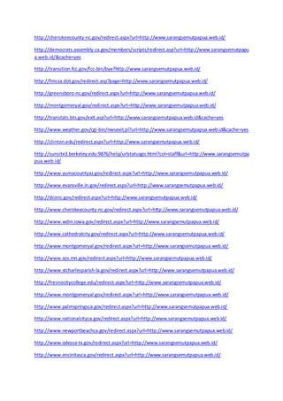 http://cherokeecounty-nc.gov/redirect.aspx?url=http://www.sarangsemutpapua.web.id/ 
http://democrats.assembly.ca.gov/members/scripts/redirect.asp?url=http://www.sarangsemutpapu 
a.web.id/&cache=yes 
http://transition.fcc.gov/fcc-bin/bye?http://www.sarangsemutpapua.web.id/ 
http://fmcsa.dot.gov/redirect.asp?page=http://www.sarangsemutpapua.web.id/ 
http://greensboro-nc.gov/redirect.aspx?url=http://www.sarangsemutpapua.web.id/ 
http://montgomeryal.gov/redirect.aspx?url=http://www.sarangsemutpapua.web.id/ 
http://transtats.bts.gov/exit.asp?url=http://www.sarangsemutpapua.web.id&cache=yes 
http://www.weather.gov/cgi-bin/nwsexit.pl?url=http://www.sarangsemutpapua.web.id&cache=yes 
http://clinton.edu/redirect.aspx?url=http://www.sarangsemutpapua.web.id/ 
http://sunsite3.berkeley.edu:9876/help/urlstatusgo.html?col=staff&url=http://www.sarangsemutpa 
pua.web.id/ 
http://www.yumacountyaz.gov/redirect.aspx?url=http://www.sarangsemutpapua.web.id/ 
http://www.evansville.in.gov/redirect.aspx?url=http://www.sarangsemutpapua.web.id/ 
http://dconc.gov/redirect.aspx?url=http://www.sarangsemutpapua.web.id/ 
http://www.cherokeecounty-nc.gov/redirect.aspx?url=http://www.sarangsemutpapua.web.id/ 
http://www.wdm.iowa.gov/redirect.aspx?url=http://www.sarangsemutpapua.web.id/ 
http://www.cathedralcity.gov/redirect.aspx?url=http://www.sarangsemutpapua.web.id/ 
http://www.montgomeryal.gov/redirect.aspx?url=http://www.sarangsemutpapua.web.id/ 
http://www.sos.mn.gov/redirect.aspx?url=http://www.sarangsemutpapua.web.id/ 
http://www.stcharlesparish-la.gov/redirect.aspx?url=http://www.sarangsemutpapua.web.id/ 
http://fresnocitycollege.edu/redirect.aspx?url=http://www.sarangsemutpapua.web.id/ 
http://www.montgomeryal.gov/redirect.aspx?url=http://www.sarangsemutpapua.web.id/ 
http://www.palmspringsca.gov/redirect.aspx?url=http://www.sarangsemutpapua.web.id/ 
http://www.nationalcityca.gov/redirect.aspx?url=http://www.sarangsemutpapua.web.id/ 
http://www.newportbeachca.gov/redirect.aspx?url=http://www.sarangsemutpapua.web.id/ 
http://www.odessa-tx.gov/redirect.aspx?url=http://www.sarangsemutpapua.web.id/ 
http://www.encinitasca.gov/redirect.aspx?url=http://www.sarangsemutpapua.web.id/ 
 