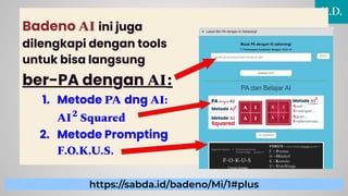 https://sabda.id/badeno/Mi/1#plus
II.D.
Badeno AI ini juga
dilengkapi dengan tools
untuk bisa langsung
ber-PA dengan AI:
1. Metode PA dng AI:
AI2
Squared
2. Metode Prompting
F.O.K.U.S.
 