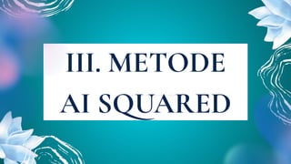 III. METODE
AI SQUARED
 