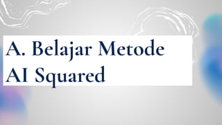 A. Belajar Metode
AI Squared
 
