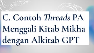 C. Contoh Threads PA
Menggali Kitab Mikha
dengan Alkitab GPT
 