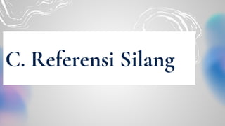C. Referensi Silang
 
