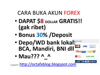 CARA BUKA AKUN FOREX
• DAPAT $8 DOLLAR GRATIS!!
(gak ribet)
• Bonus 30% /Deposit
• Depo/WD bank lokal:
BCA, Mandiri, BNI dll
• Mau??? ^_^
support: http://octafxblog.blogspot.com
 