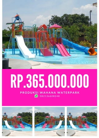 RP.365.000.000
P R O D U K S I W A H A N A W A T E R P A R K
082136608248
 