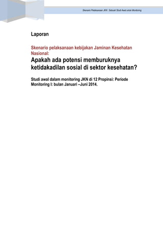 Skenario Pelaksanaan JKN : Sebuah Studi Awal untuk Monitoring 
Laporan 
Skenario pelaksanaan kebijakan Jaminan Kesehatan N...
