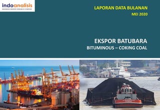 EKSPOR BATUBARA
BITUMINOUS – COKING COAL
MEI 2020
LAPORAN DATA BULANAN
 