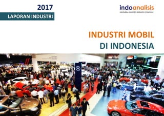 INDUSTRI MOBIL
DI INDONESIA
2017
LAPORAN INDUSTRI
 