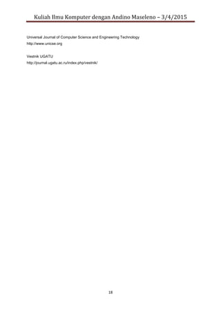 Kuliah Ilmu Komputer dengan Andino Maseleno – 3/4/2015
18
Universal Journal of Computer Science and Engineering Technology
http://www.unicse.org
Vestnik UGATU
http://journal.ugatu.ac.ru/index.php/vestnik/
 