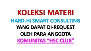 KOLEKSI MATERI
HARD-Hi SMART CONSULTING
YANG DAPAT DI-REQUEST
OLEH PARA ANGGOTA
KOMUNITAS “HSC CLUB”
 