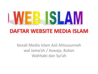 DAFTAR WEBSITE MEDIA ISLAM
Kenali Media Islam Asli Ahlussunnah
wal Jama’ah / Aswaja, Bukan
Wahhabi dan Syi’ah
 