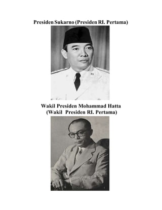 PresidenSukarno (Presiden RI. Pertama)
Wakil Presiden Mohammad Hatta
(Wakil Presiden RI. Pertama)
 
