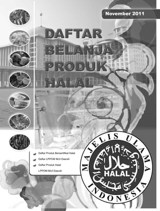 November 2011




Daftar Produk Bersertiﬁkat Halal

Daftar LPPOM MUI Daerah

Daftar Produk Halal

LPPOM MUI Daerah
 