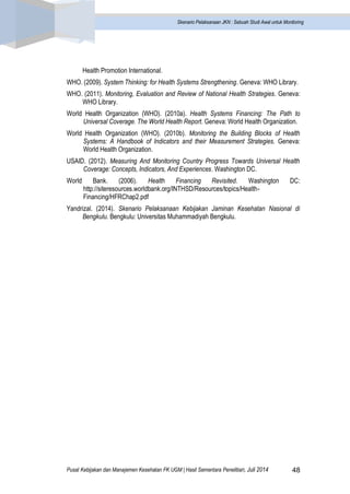 Pusat Kebijakan dan Manajemen Kesehatan FK UGM | Hasil Sementara Penelitian, Juli 2014 48 
Skenario Pelaksanaan JKN : Sebu...