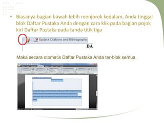 • Biasanya bagian bawah lebih menjorok kedalam, Anda tinggal
blok Daftar Pustaka Anda dengan cara klik pada bagian pojok
kiri Daftar Pustaka pada tanda titik tiga
Maka secara otomatis Daftar Pustaka Anda ter-blok semua,
 