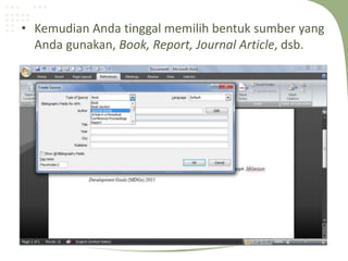 • Kemudian Anda tinggal memilih bentuk sumber yang
Anda gunakan, Book, Report, Journal Article, dsb.
 