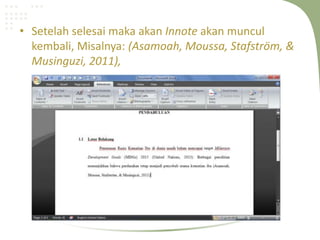 • Setelah selesai maka akan Innote akan muncul
kembali, Misalnya: (Asamoah, Moussa, Stafström, &
Musinguzi, 2011),
 
